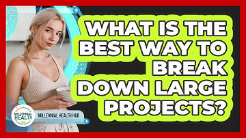 What Is The Best Way To Break Down Large Projects?