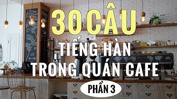 30 Mẫu Câu Tiếng Hàn Giao Tiếp Trong Quán Cafe | Phần 3