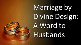 Marriage by Divine Design, Part 4: A Word to Husbands, Ephesians 5:22-24