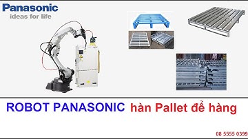 robot hàn khung pallet - Robot hàn Panasonic - Giải pháp tự động hóa trong công nghiệp bằng robot !