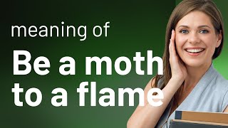 Drawn to Danger: Understanding "Be a Moth to a Flame"