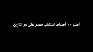 افضل 10 اهداف لمنتخب مصر في التاريخ