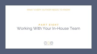 What Every Author Needs to Know, P. 8: Working with Your In-House Team