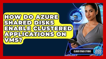 How Do Azure Shared Disks Enable Clustered Applications On VMs? - Cloud Stack Studio