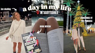 a day in my life, book review, ice skating, christmas at the princess | SCOTTSDALE EPISODE 2