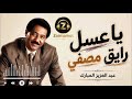 عبد العزيز المبارك  -  يا عسل رايق مصفي 