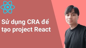 7. Sử dụng Create React App để tạo project React