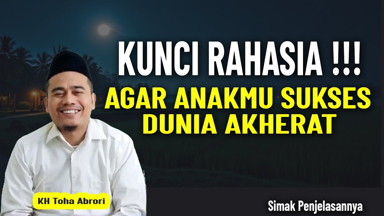 KUNCI PUNYA ANAK SUKSES  || KH TOHA ABRORI