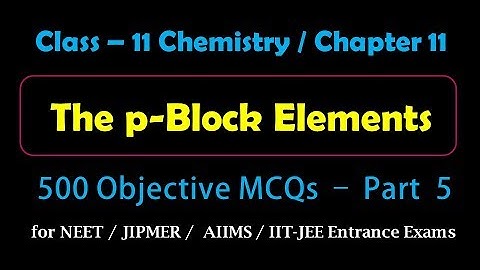 P Block Elements | Objective MCQs - Part-5 for Medical, IIT-JEE Entrance Exams Preparation