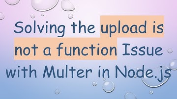 Solving the upload is not a function Issue with Multer in Node.js
