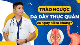 Trào Ngược Dạ Dày Thực Quản Có Nguy Hiểm Không? | Dr Ngọc