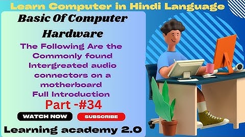 The Following are the commonly found integrated audio connectors on a motherboard Learningacademy2.0