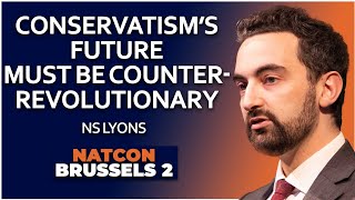 NS Lyons | Conservatism&#39;s Future Must be Counter-Revolutionary | NatCon Brussels 2