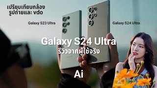 Galaxy S24 Ultra  รีวิวกล้อง และ vdo สเปคโหดๆ  Ai และเปรียบเทียบกับ Galaxy s23 Ultra