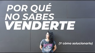 Por qué no sabes Venderte (hagas lo que hagas)