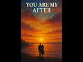 YOU ARE MY AFTER