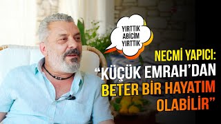 Necmi Yapıcı: “ Küçük Emrah’ dan beter bir hayatım olabilirdi”