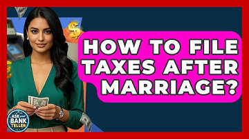 How To File Taxes After Marriage? - Ask Your Bank Teller