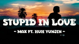 MAX - STUPID IN LOVE (Lyrics) feat. HUH YUNJIN