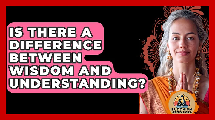 Is There A Difference Between Wisdom And Understanding? - Buddhism Reflections