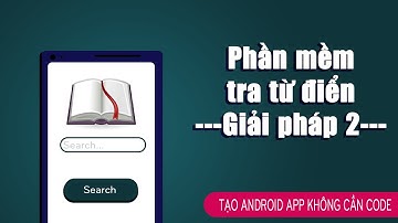 Tạo Android App Không cần CODE || Phần mềm từ điển - Giải pháp 2