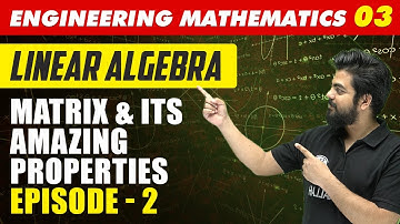 Engineering Mathematics 03 | Linear Algebra: Matrix & Its Amazing Properties - 2 | GATE All Branches