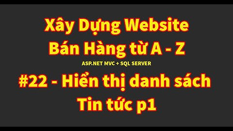 Bài 22 - Hiển thị danh sách tin tức trang Tin | Xây dựng website bán hàng từ A đến Z | ASP.NET MVC