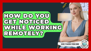 How Do You Get Noticed While Working Remotely? - Guide To Work From Home