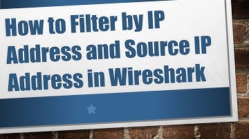 How to Filter by IP Address and Source IP Address in Wireshark
