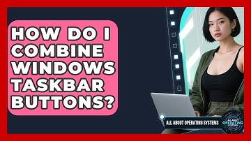 How Do I Combine Windows Taskbar Buttons? - All About Operating Systems