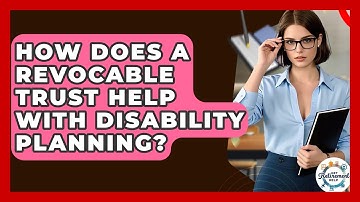 How Does A Revocable Trust Help With Disability Planning? - Get Retirement Help