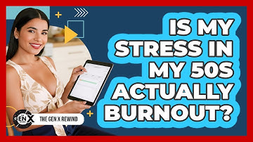 Is My Stress In My 50s Actually Burnout? - The Gen X Rewind