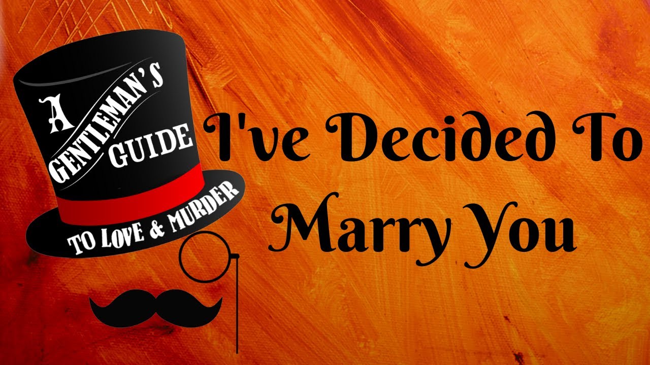 I've Decided To Marry You - A Gentleman's Guide To Love and Murder