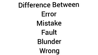 Difference Between MISTAKE, FAULT, ERROR, WRONG and BLUNDER