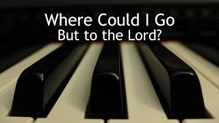 Where Could I Go But to the Lord - piano instrumental hymn with lyrics chords