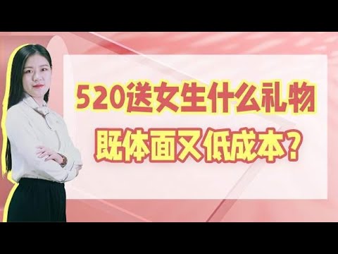 520送女生什么礼物，既体面又能控制成本？三种方式任你选择