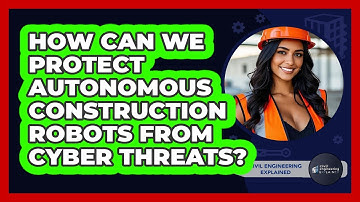 How Can We Protect Autonomous Construction Robots From Cyber Threats? - Civil Engineering Explained