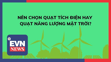 NÊN CHỌN QUẠT TÍCH ĐIỆN HAY QUẠT NĂNG LƯỢNG MẶT TRỜI?