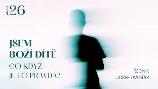 Akce Anděl 26 • Dopolední část 2/2 • Jsem Boží dítě. Co když je to pravda? • Josef Dvořák •21.3.2026