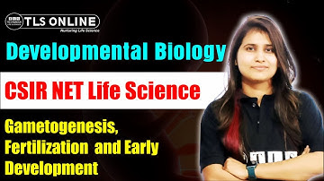 Developmental Biology I Gametogenesis, Fertilization and Early Development I CSIR NET Life Sciences