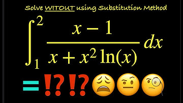 ∫(x - 1)/(x + x²ln(x)) dx [1, 2] = ?? Solve WITHOUT using Substitution  Method.