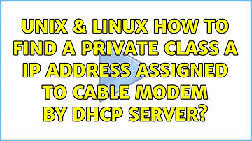 Unix & Linux: How to find a private class A IP address assigned to cable modem by DHCP server?