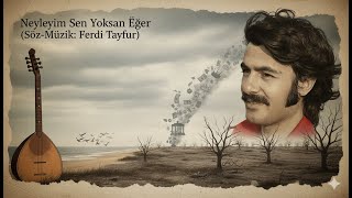 Neyleyim Sen Yoksan Eğer 💒 (Söz-Müzik: Ferdi Tayfur)