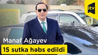 Manaf Ağayev Və Iş Adamı 15 Sutka Həbs Edildi