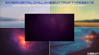 EXPERIMENTAL CHILL AMBIENT TRAP TYPE BEATS [5 INSTRUMENTAL MIX] | ARCHIVE SERIES VOL.20 | MBMY