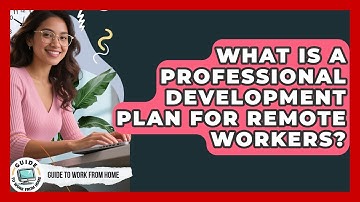 What Is A Professional Development Plan For Remote Workers? - Guide To Work From Home