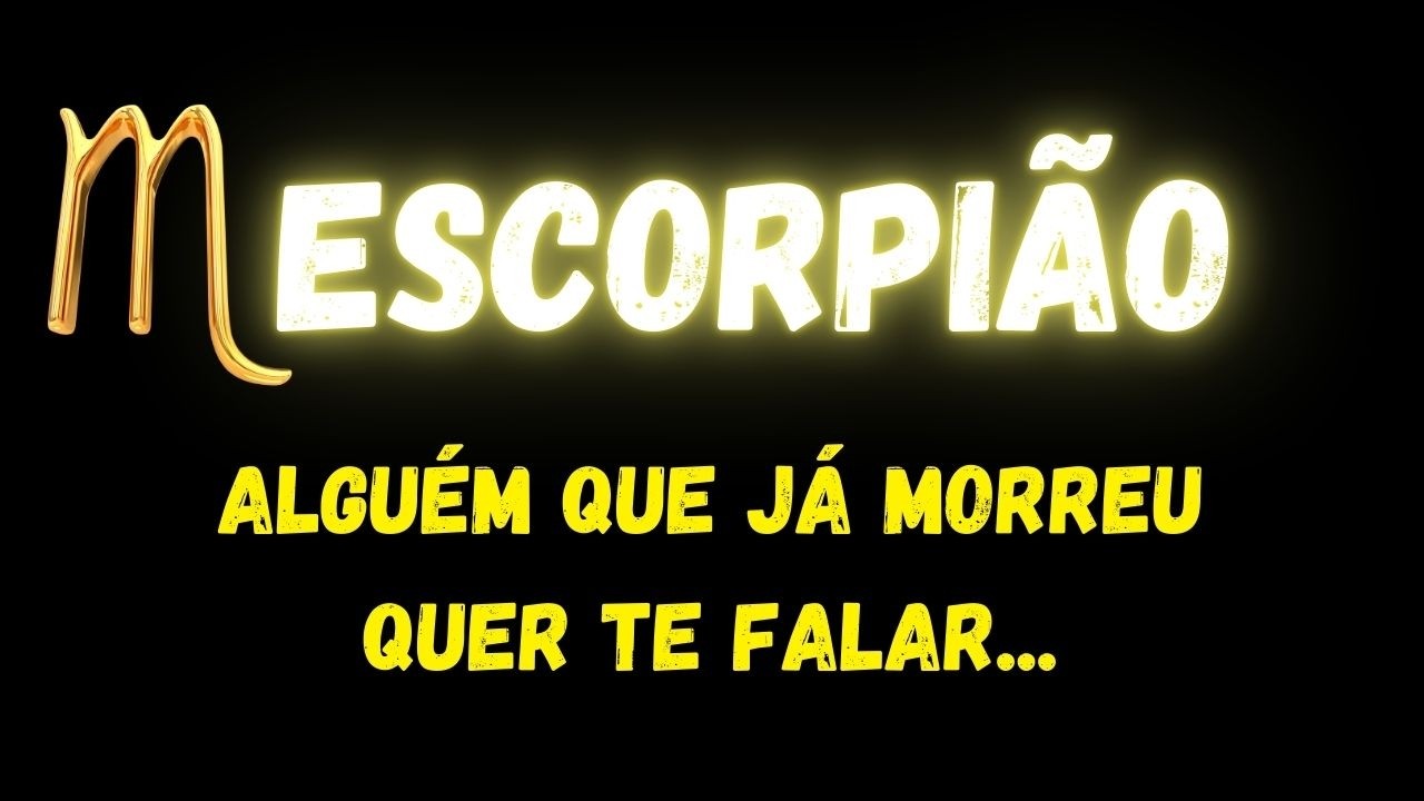 ♏️ESCORPIÃO😢ALGUÉM QUE JÁ MORREU QUER TE FALAR...
