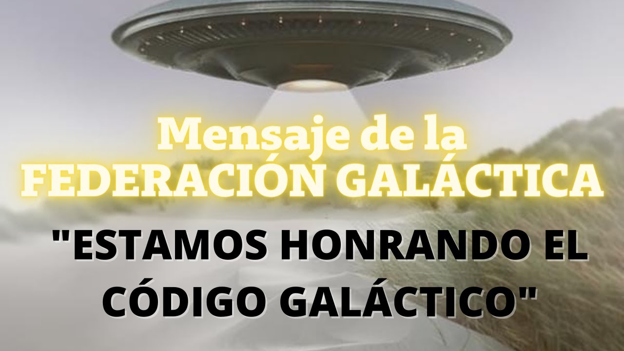 HONRANDO EL CÓDIGO GALÁCTICO | Mensaje de la FEDERACION GALACTICA DE ...