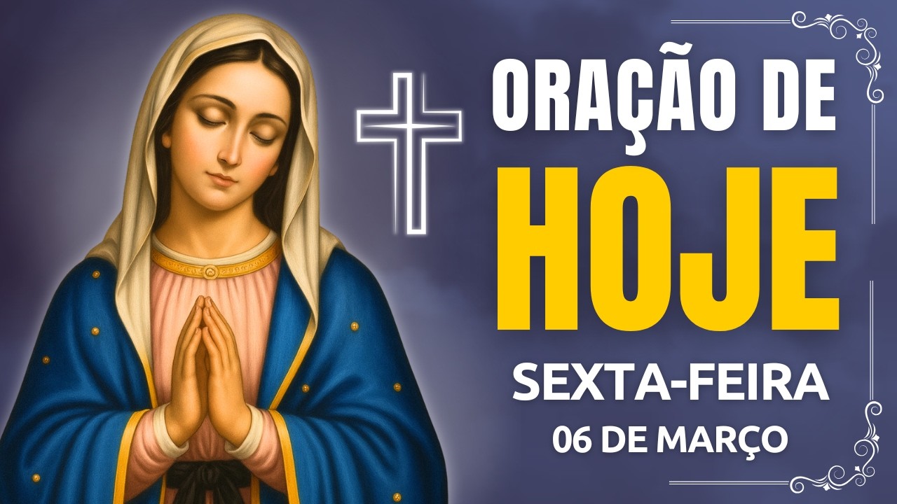 ORAÇÃO DE HOJE (SEXTA-FEIRA, 06/03) NÃO PERCA ESTA ORAÇÃO! VAMOS ABENÇOAR NOSSA MANHÃ | TERÇO