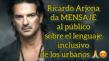 Ricardo Arjona da MENSAJE al público sobre el lenguaje inclusivo de los urbanos 🙏😍